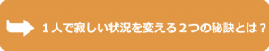 １人で寂しい状況を変える秘訣